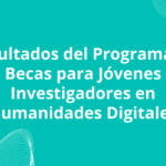 Resultados del Programa de Becas para Jóvenes Investigadores en Humanidades Digitales